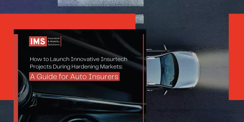 How to Launch Innovative Insurtech Projects During Hardening Markets: A Guide for Auto Insurers
